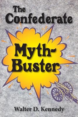 Coperta cărții 'The Confederate Myth-Buster - Walter D. Kennedy'