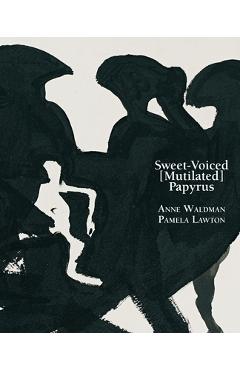 Poza produsului Sweet-Voiced [Mutilated] Papyrus - Anne Waldman