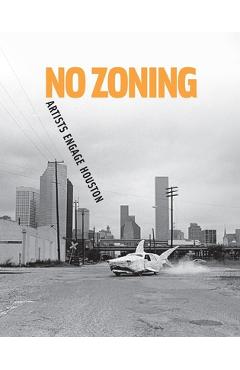 Coperta cărții 'No Zoning: Artists Engage Houston - Toby Kamps'