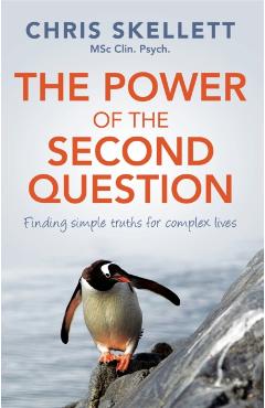 Coperta cărții 'Power of the Second Question: Finding Simple Truths for Complex Lives - Chris Skellett'