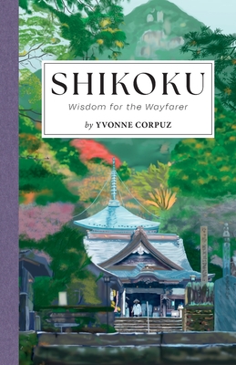 Shikoku: Wisdom for the Wayfarer - Yvonne Corpuz