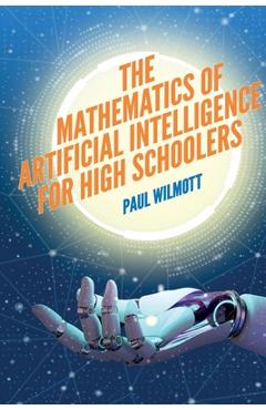 Coperta cărții 'The Mathematics of Artificial Intelligence for High Schoolers - Paul Wilmott'