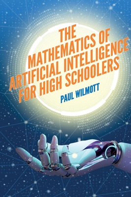 Coperta cărții 'The Mathematics of Artificial Intelligence for High Schoolers - Paul Wilmott'