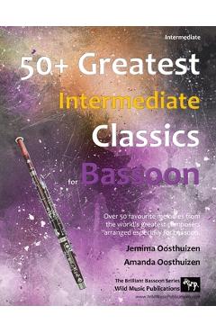 Poza produsului 50+ Greatest Intermediate Classics for Bassoon: Instantly recognisable tunes by the world's greatest composers arranged for the intermediate bassoon p - Jemima Oosthuizen