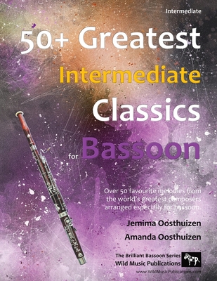 50+ Greatest Intermediate Classics for Bassoon: Instantly recognisable tunes by the world's greatest composers arranged for the intermediate bassoon p - Jemima Oosthuizen
