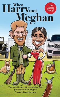 When Harry Met Meghan: The untold story of everything that probably didn't happen - Carol Strathcona