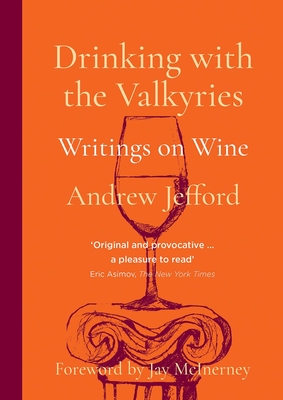 Drinking with the Valkyries: Writings on Wine - Andrew Jefford