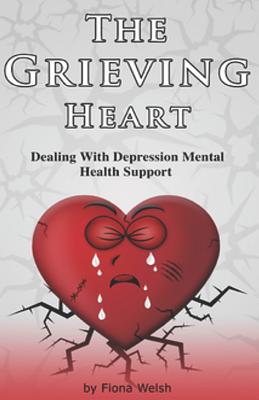 Coperta cărții 'The Grieving Heart - Dealing with Depression: Mental Health Support - Fiona Welsh'