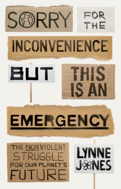 Sorry for the Inconvenience But This Is an Emergency: The Nonviolent Struggle for Our Planet's Future - Lynne Jones