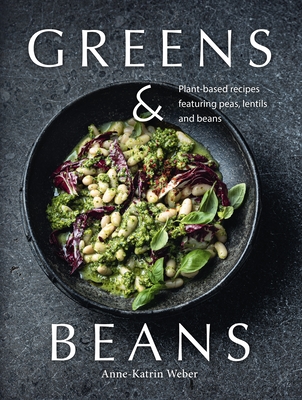 Greens & Beans: Green Cuisine with Peas, Lentils, and Beans - Anne-katrin Weber