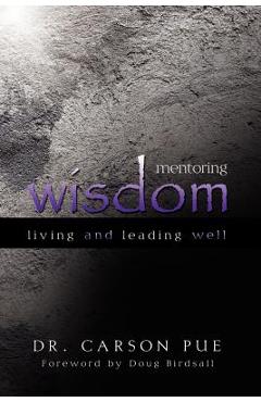 Coperta cărții 'Mentoring Wisdom: Living and Leading Well - Carson Pue'