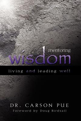 Mentoring Wisdom: Living and Leading Well - Carson Pue