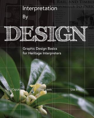 Interpretation by Design: Graphic Design Basics for Heritage Interpreters - Paul Caputo