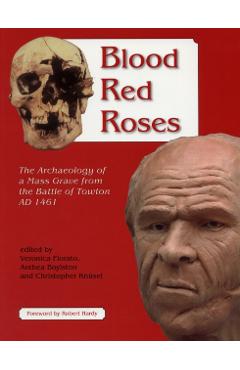 Coperta cărții 'Blood Red Roses: The Archaeology of a Mass Grave from the Battle of Towton AD 1461, Second Edition - Veronica Fiorato'