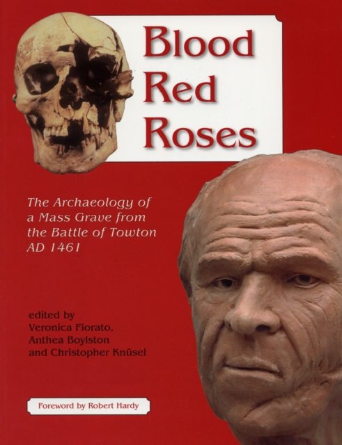 Coperta cărții 'Blood Red Roses: The Archaeology of a Mass Grave from the Battle of Towton AD 1461, Second Edition - Veronica Fiorato'