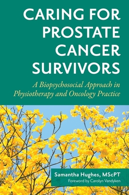 Caring for Prostate Cancer Survivors: A Biopsychosocial Approach in Physiotherapy and Oncology Practice - Sam Hughes Mscpt
