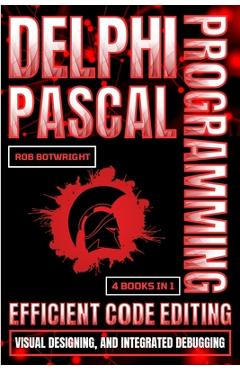 Poza produsului Delphi Pascal Programming: Efficient Code Editing, Visual Designing, And Integrated Debugging - Rob Botwright
