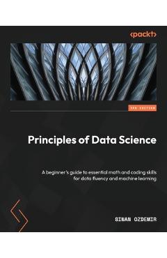 Coperta cărții 'Principles of Data Science - Third Edition: A beginner's guide to essential math and coding skills for data fluency and'