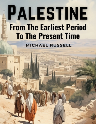 Palestine: From The Earliest Period To The Present Time - Michael Russell