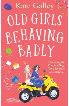 Coperta cărții 'Old Girls Behaving Badly - Kate Galley'