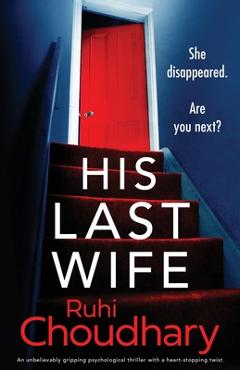Coperta cărții 'His Last Wife: An unbelievably gripping psychological thriller with a heart-stopping twist - Ruhi Choudhary'