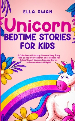 Unicorn Bedtime Stories for Kids: A Collection of Relaxing Unicorn Sleep Fairy Tales to Help Your Children and Toddlers: Fall Asleep! Sweet Unicorn Fa - Ella Swan