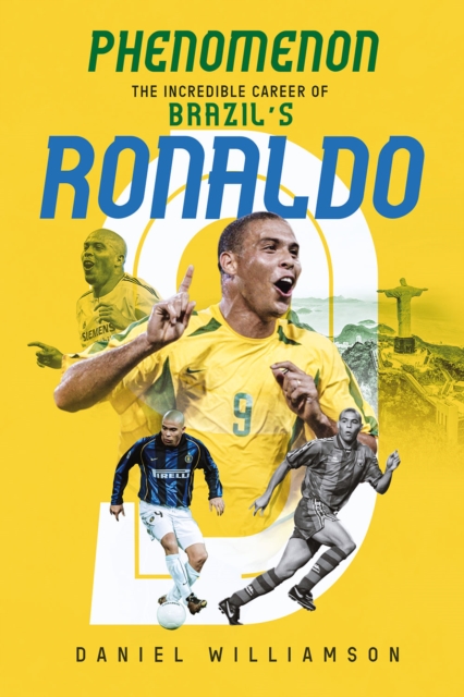 Phenomenon: The Incredible Career of Brazil's Ronaldo - Daniel Williamson