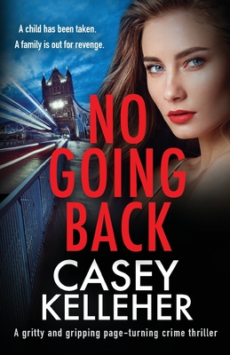 No Going Back: A gritty and gripping page-turning crime thriller - Casey Kelleher