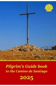 Coperta cărții 'Pilgrim's Guide book to the Camino de Santiago: Itinerary, distances, recommendations and tips for planning the travel'