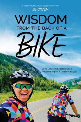 Wisdom From the Back of a Bike: Life's Greatest Lessons While Adventuring on a Tandem Bicycle - Jb Owen