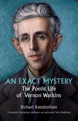 An Exact Mystery: The poetic life of Vernon Watkins - Richard Ramsbotham