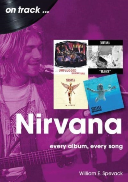 Nirvana: Every Album, Every Song - William E. Spevack