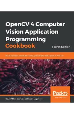Coperta cărții 'OpenCV 4 Computer Vision Application Programming Cookbook - David Millán Escrivá'