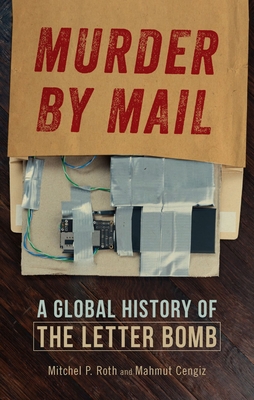 Murder by Mail: A Global History of the Letter Bomb - Mitchel P. Roth