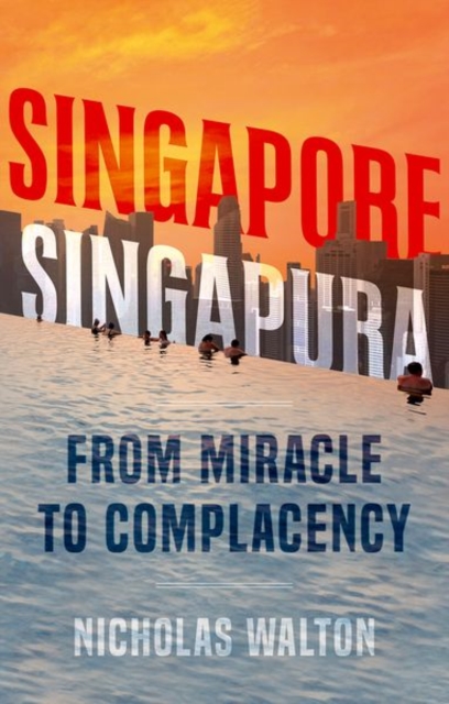 Singapore, Singapura: From Miracle to Complacency - Nicholas Walton