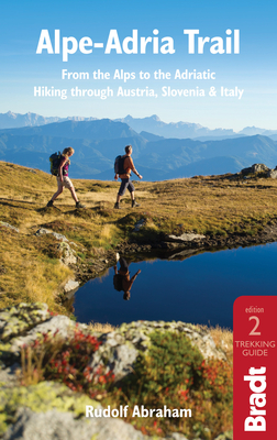 Alpe-Adria Trail: From the Alps to the Adriatic: A Guide to Hiking Through Austria, Slovenia and Italy - Rudolf Abraham