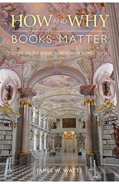 Coperta cărții 'How and Why Books Matter: Essays on the Social Function of Iconic Texts - James W. Watts'