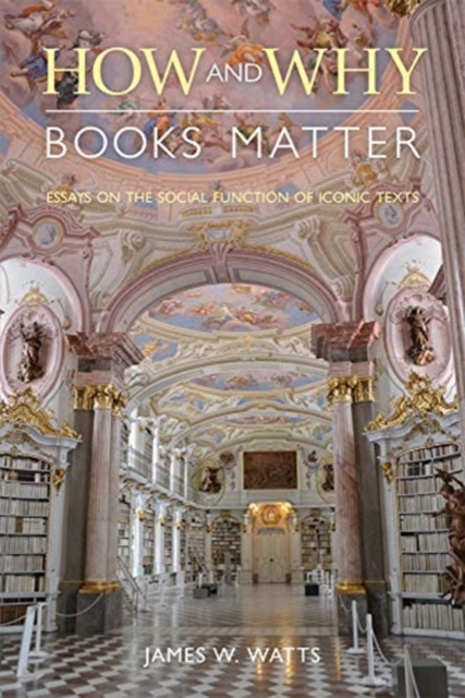 Coperta cărții 'How and Why Books Matter: Essays on the Social Function of Iconic Texts - James W. Watts'