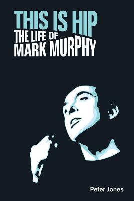 This is Hip: The Life of Mark Murphy - Peter Jones