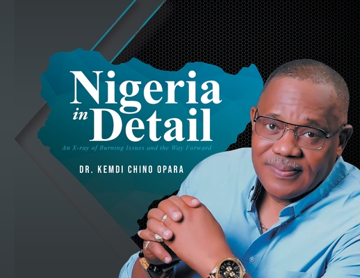 Nigeria in Detail: An X-ray of Burning Issues and the Way Forward - Kemdi Chino Opara