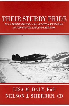 Coperta cărții 'Their Sturdy Pride: RCAF Torbay History and Aviation Mysteries of NL - Nelson J. Sherren Cd'