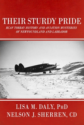 Coperta cărții 'Their Sturdy Pride: RCAF Torbay History and Aviation Mysteries of NL - Nelson J. Sherren Cd'
