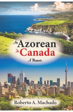 Poza produsului An Azorean in Canada: A Memoir - Roberto A. Machado