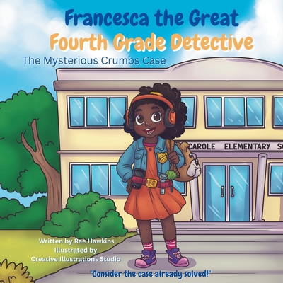 Francesca the Great - Fourth Grade Detective: The Mysterious Crumbs Case - Rae Hawkins