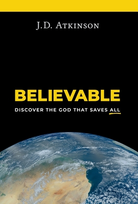 Believable: Discover the God That Saves All - J. D. Atkinson