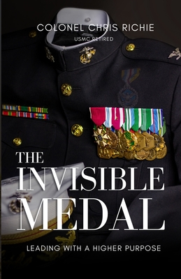 The Invisible Medal: Leading with a Higher Purpose - Colonel Chris Richie