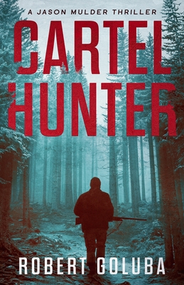 Coperta cărții 'Cartel Hunter: A Crime Action Thriller - Robert Goluba'