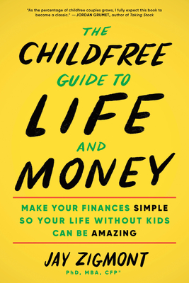 The Childfree Guide to Life and Money: Make Your Finances Simple So Your Life Without Kids Can Be Amazing - Jay Zigmont