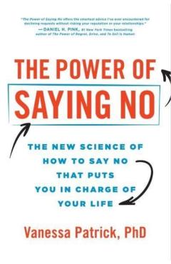 The Power of Saying No: The New Science of How to Say No That Puts You in Charge of Your Life - Vanessa Patrick