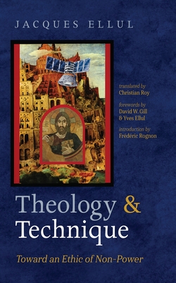 Theology and Technique: Toward an Ethic of Non-Power - Jacques Ellul